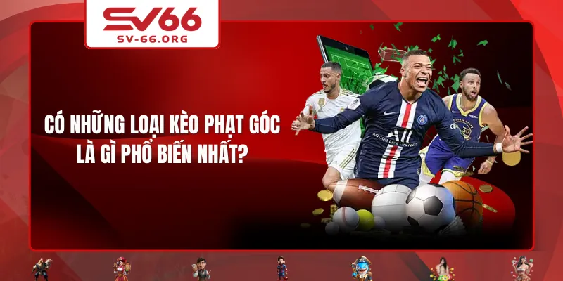 Có những loại kèo phạt góc là gì phổ biến nhất?