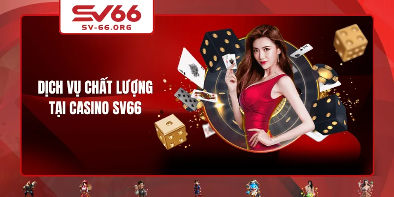 Dịch vụ chất lượng tại Casino SV66