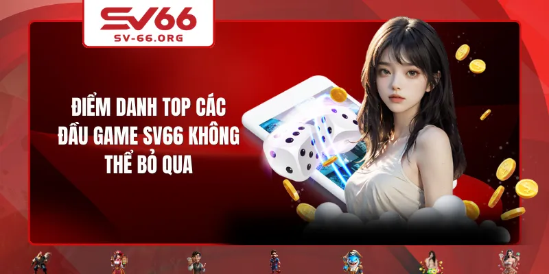 Điểm danh top các đầu game SV66 không thể bỏ qua