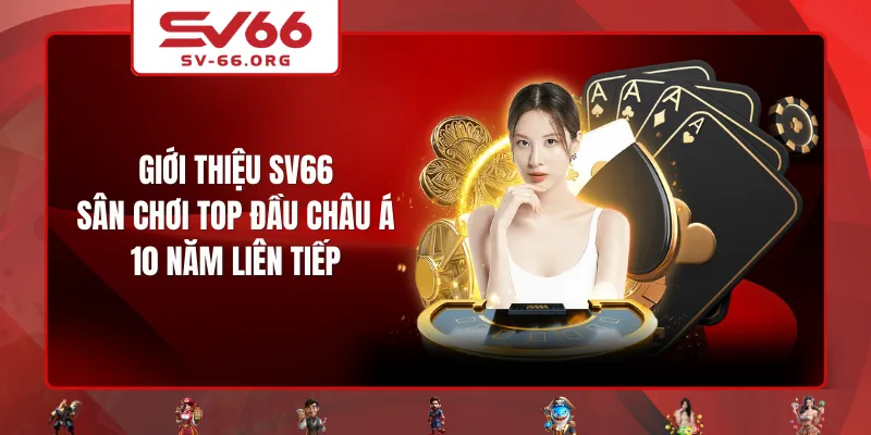 Giới thiệu SV66 - Sân chơi top đầu châu Á 10 năm liên tiếp