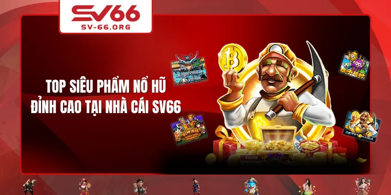 Top siêu phẩm Nổ Hũ đỉnh cao tại nhà cái SV66